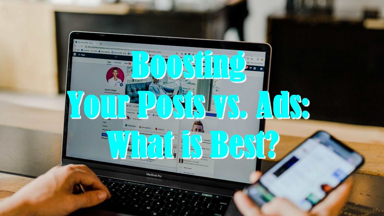 Boosting Your Posts vs. Ads: What is Best?