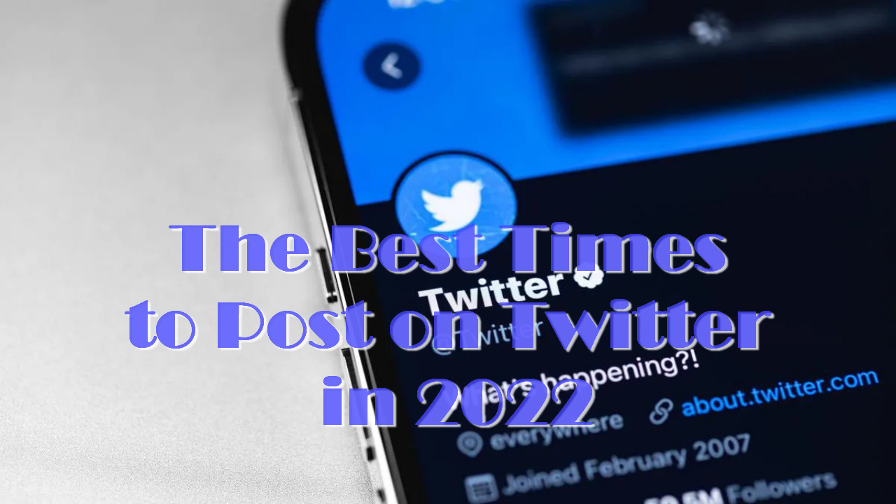 The Best Times to Post on Twitter in 2022