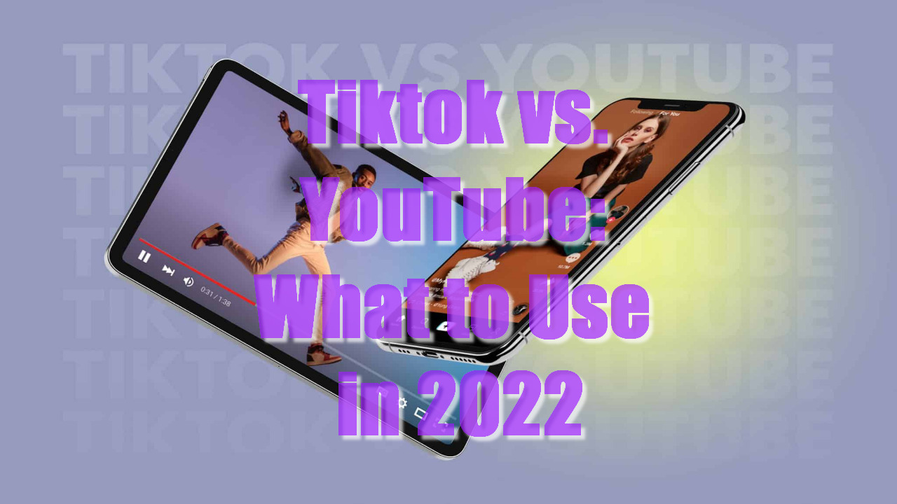 Tiktok vs. YouTube: What to Use in 2022