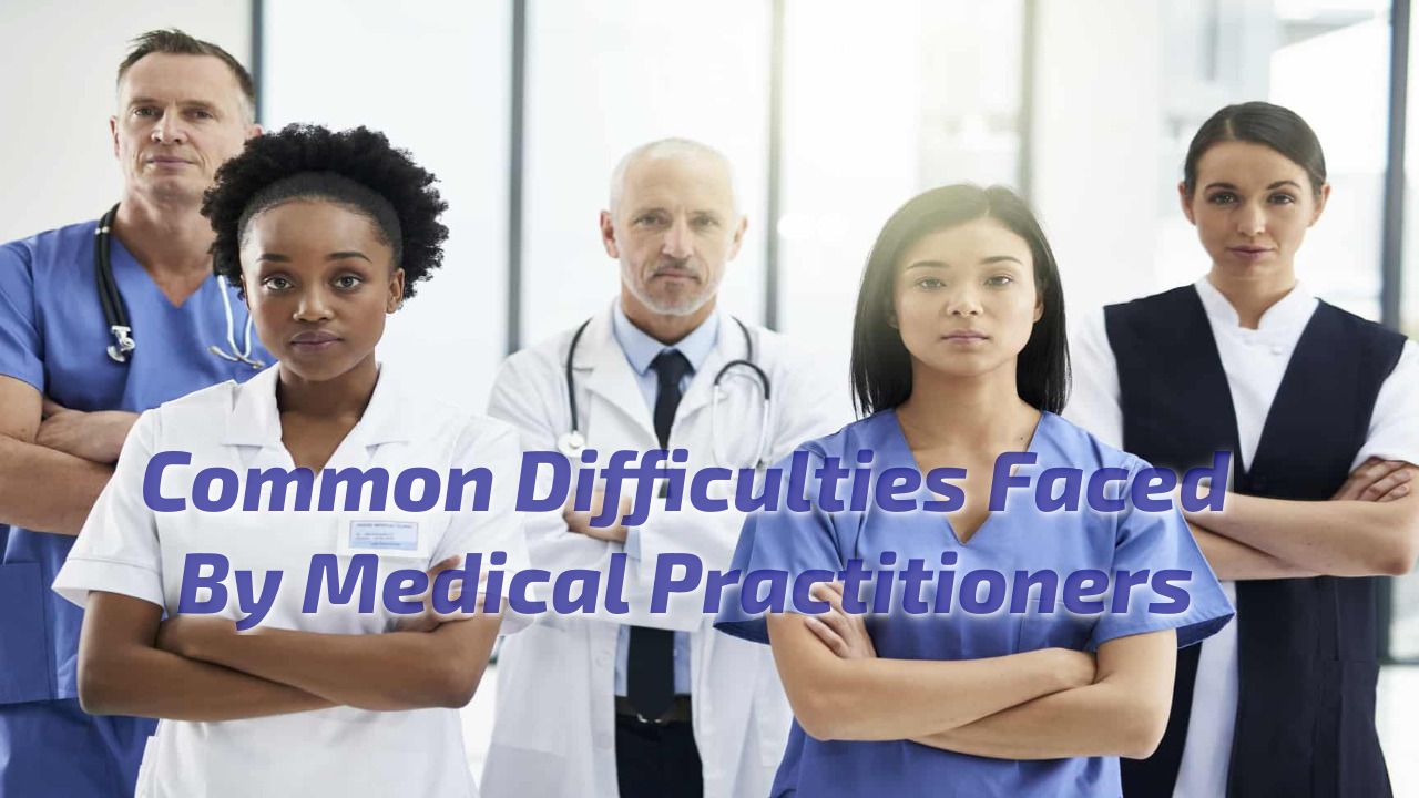 Common Difficulties Faced By Medical Practitioners